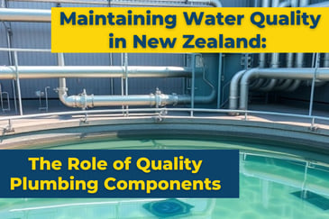 Enhancing Water Quality in New Zealand: The Importance of Quality Plumbing Components